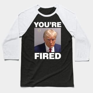 Trump Mugshot, You're Fired Baseball T-Shirt